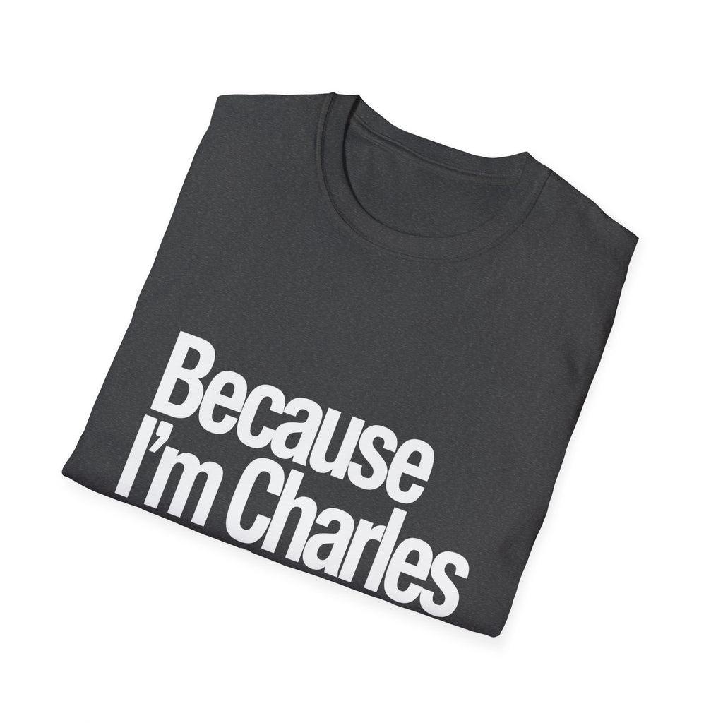 Because I'm Charles That's Why Unisex T-Shirt