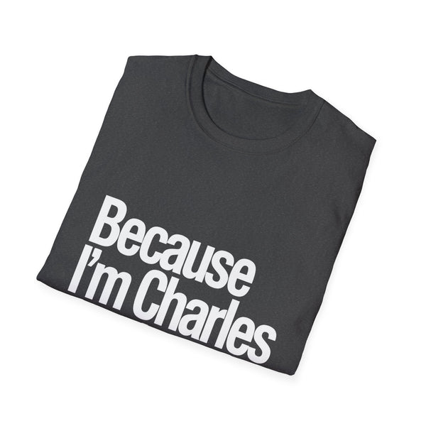 Because I'm Charles That's Why Unisex T-Shirt