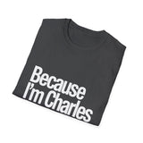 Because I'm Charles That's Why Unisex T-Shirt Because I'm Charles That's Why Unisex T-Shirt