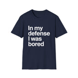 In My Defense I Was Bored Graphic T-Shirt — Funny Casual Tee for Humor Lovers In My Defense I Was Bored Graphic T-Shirt — Funny Casual Tee for Humor Lovers