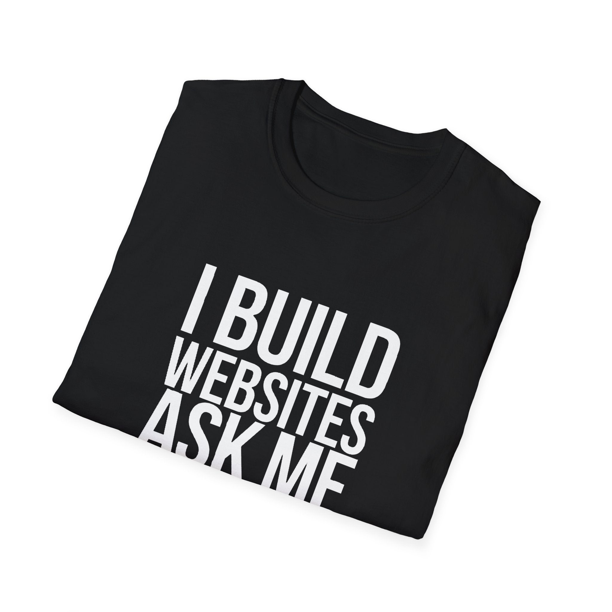 Web Designer Unisex T-Shirt - I Build Websites Ask Me About It - Web Developer