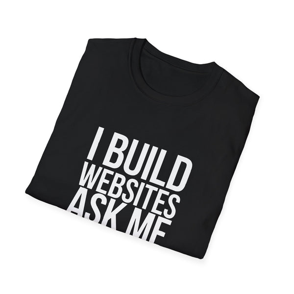 Web Designer Unisex T-Shirt - I Build Websites Ask Me About It - Web Developer