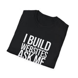 Web Designer Unisex T-Shirt - I Build Websites Ask Me About It - Web Developer Web Designer Unisex T-Shirt - I Build Websites Ask Me About It - Web Developer
