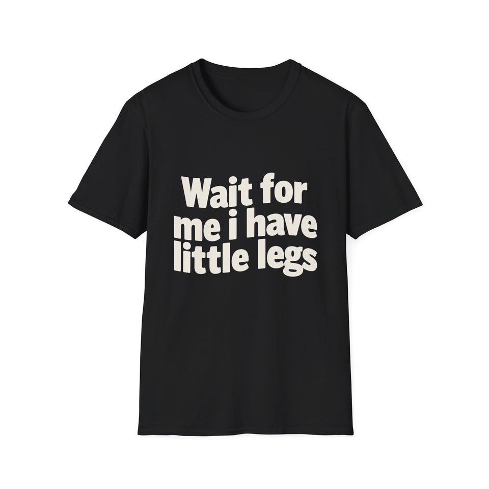 Wait For Me I Have Little Legs 2 T-Shirt — Cute Humor Tee
