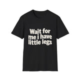 Wait For Me I Have Little Legs 2 T-Shirt — Cute Humor Tee Wait For Me I Have Little Legs 2 T-Shirt — Cute Humor Tee