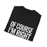 Unisex T-Shirt Of Course I'm Right I'm Kay Shirt Unisex T-Shirt Of Course I'm Right I'm Kay Shirt