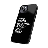 Premium Who Needs Hair With A Body Like This iPhone Case | Funny Bald Gifts Slim Phone Cases Premium Who Needs Hair With A Body Like This iPhone Case | Funny Bald Gifts Slim Phone Cases