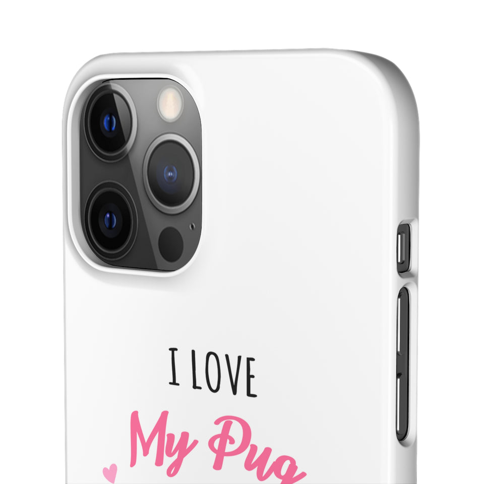Pug Phone Case | I Love My Pug Phone Case | Pug iPhone & Samsung Galaxy Snap Cases