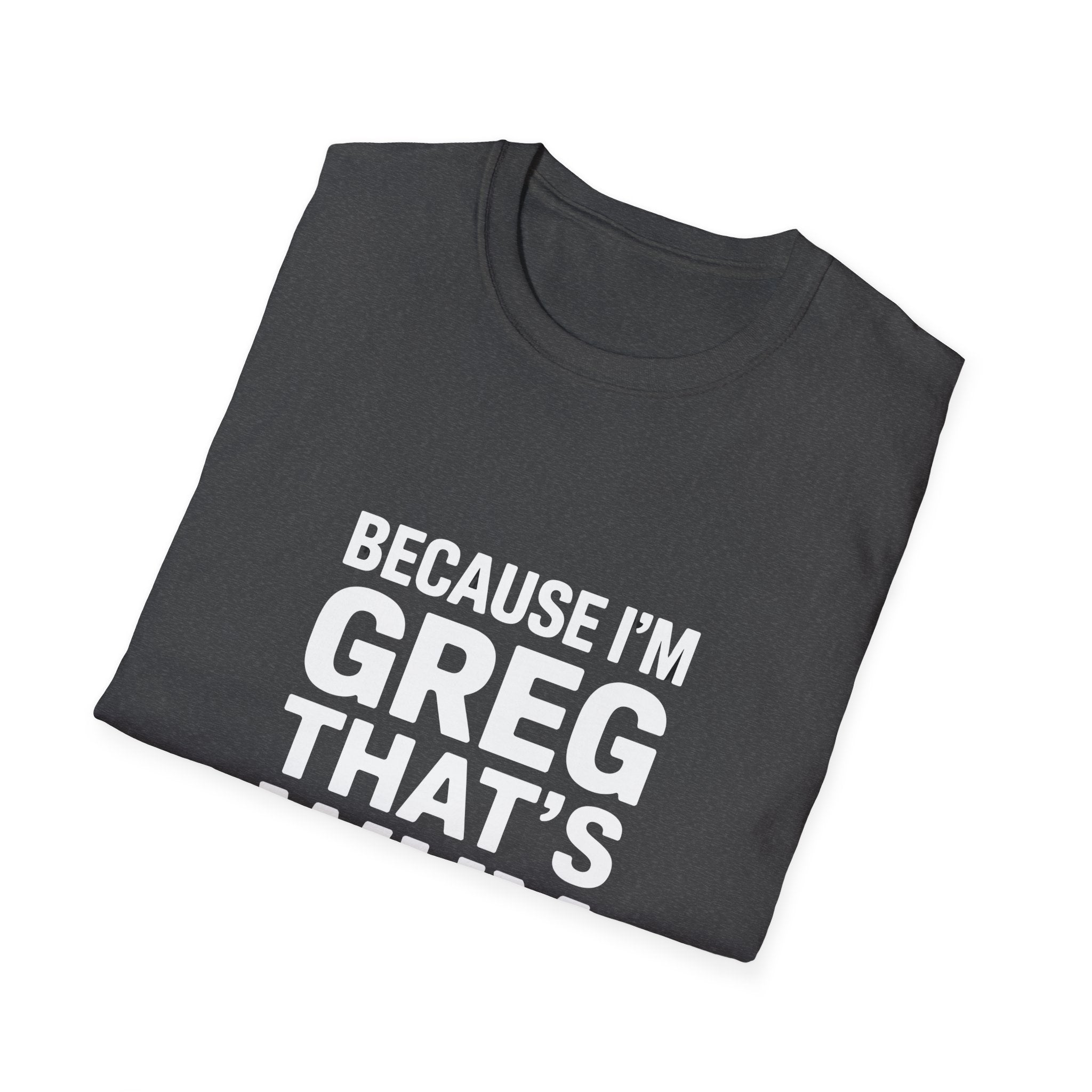 Because I'm Greg That's Why Unisex T-Shirt