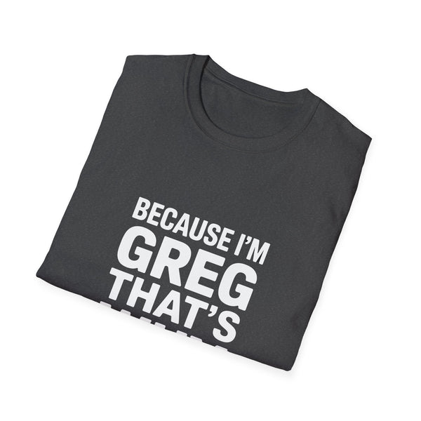 Because I'm Greg That's Why Unisex T-Shirt