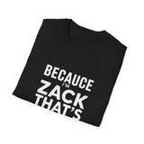 Because I'm Zack That's Why Unisex T-Shirt Because I'm Zack That's Why Unisex T-Shirt