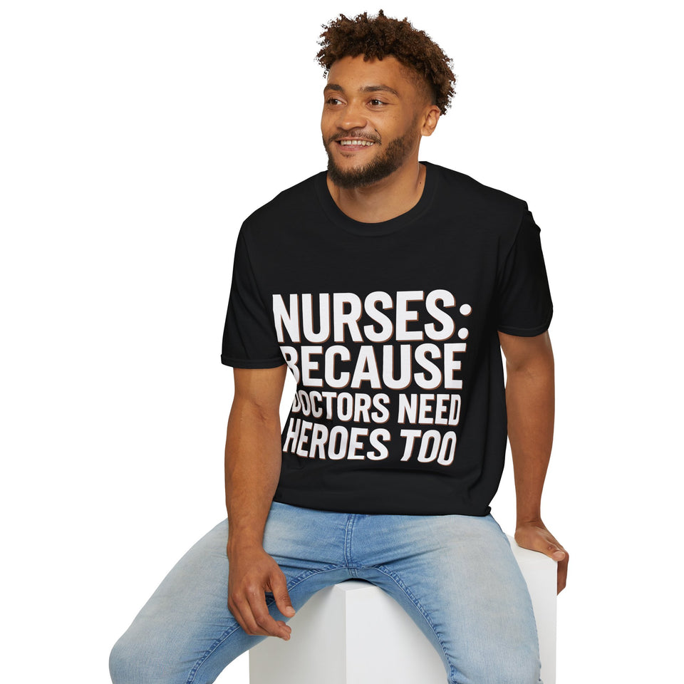 Registered Nurse - Nurses Because Doctors Need Heroes Too Nurse Unisex T-Shirt