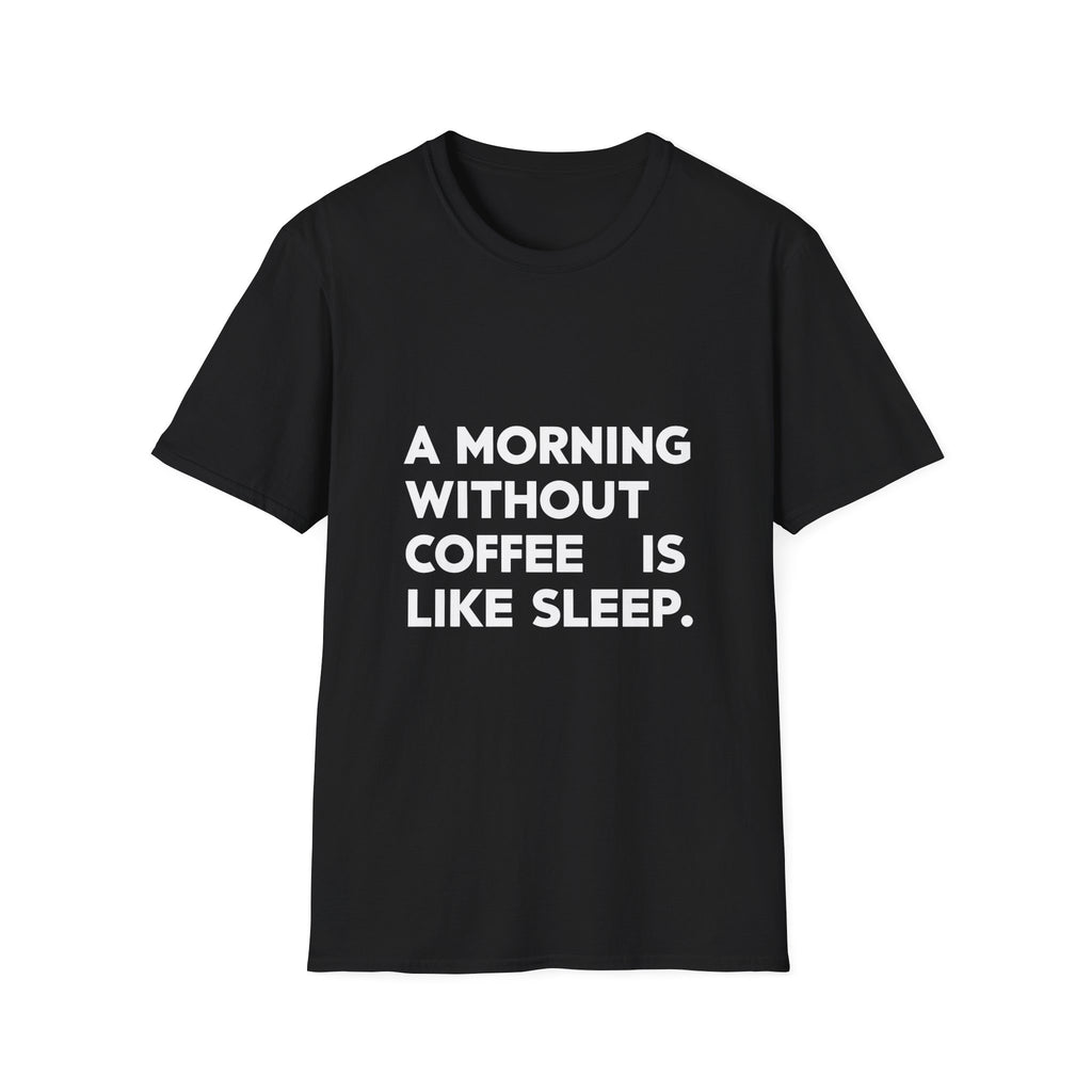 Coffee Lover T-Shirt - A Morning Without Coffee Is Like Sleep Coffee