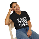 Funny Unisex T-Shirt - Of Course I'm Right I'm Bea Shirt Funny Unisex T-Shirt - Of Course I'm Right I'm Bea Shirt