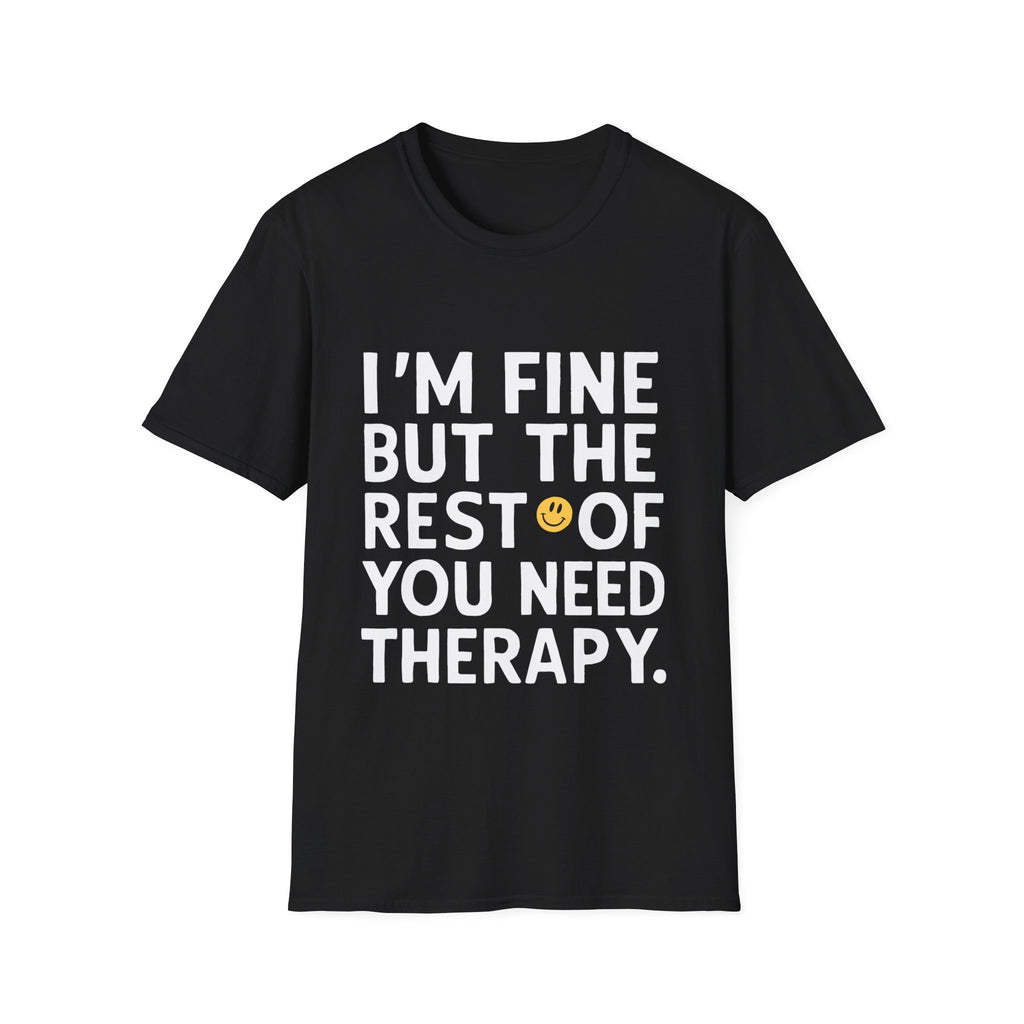 I'm Fine But The Rest Of You Need Therapy - Sarcasm Shirt | Funny Sarcastic Gifts | Unisex Sarmasm T Shirt