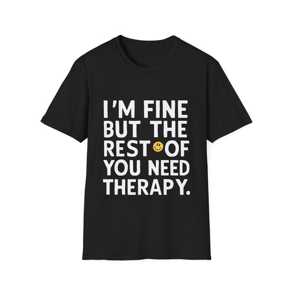 I'm Fine But The Rest Of You Need Therapy - Sarcasm Shirt | Funny Sarcastic Gifts | Unisex Sarmasm T Shirt