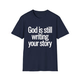 God Is Still Writing Your Story T-Shirt — Inspirational Christian Tee God Is Still Writing Your Story T-Shirt — Inspirational Christian Tee