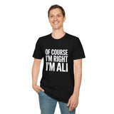 Funny Unisex T-Shirt - Of Course I'm Right I'm Ali Shirt Funny Unisex T-Shirt - Of Course I'm Right I'm Ali Shirt