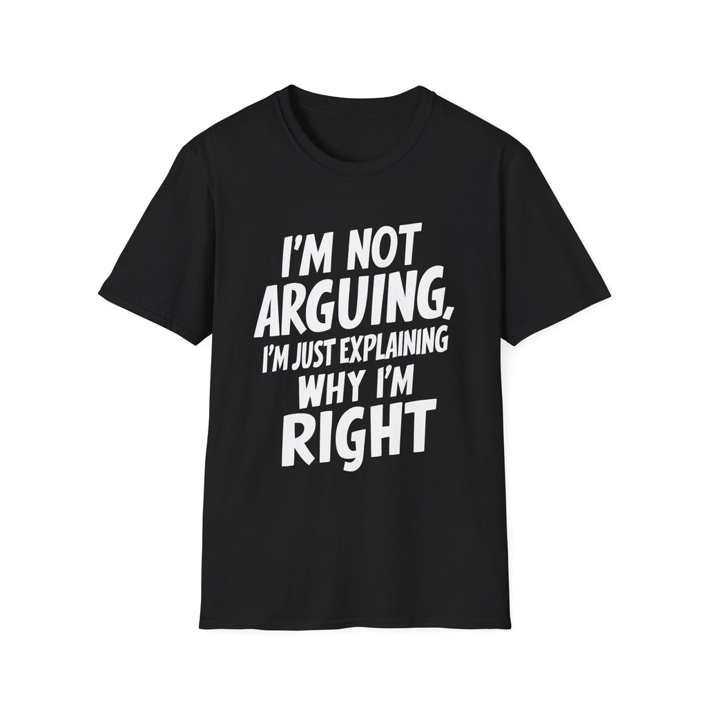 I'm Not Arguing I'm Just Explaining Why I'm Right Shirt | Sarcasm Gifts | Unisex Sarcastic T Shirt