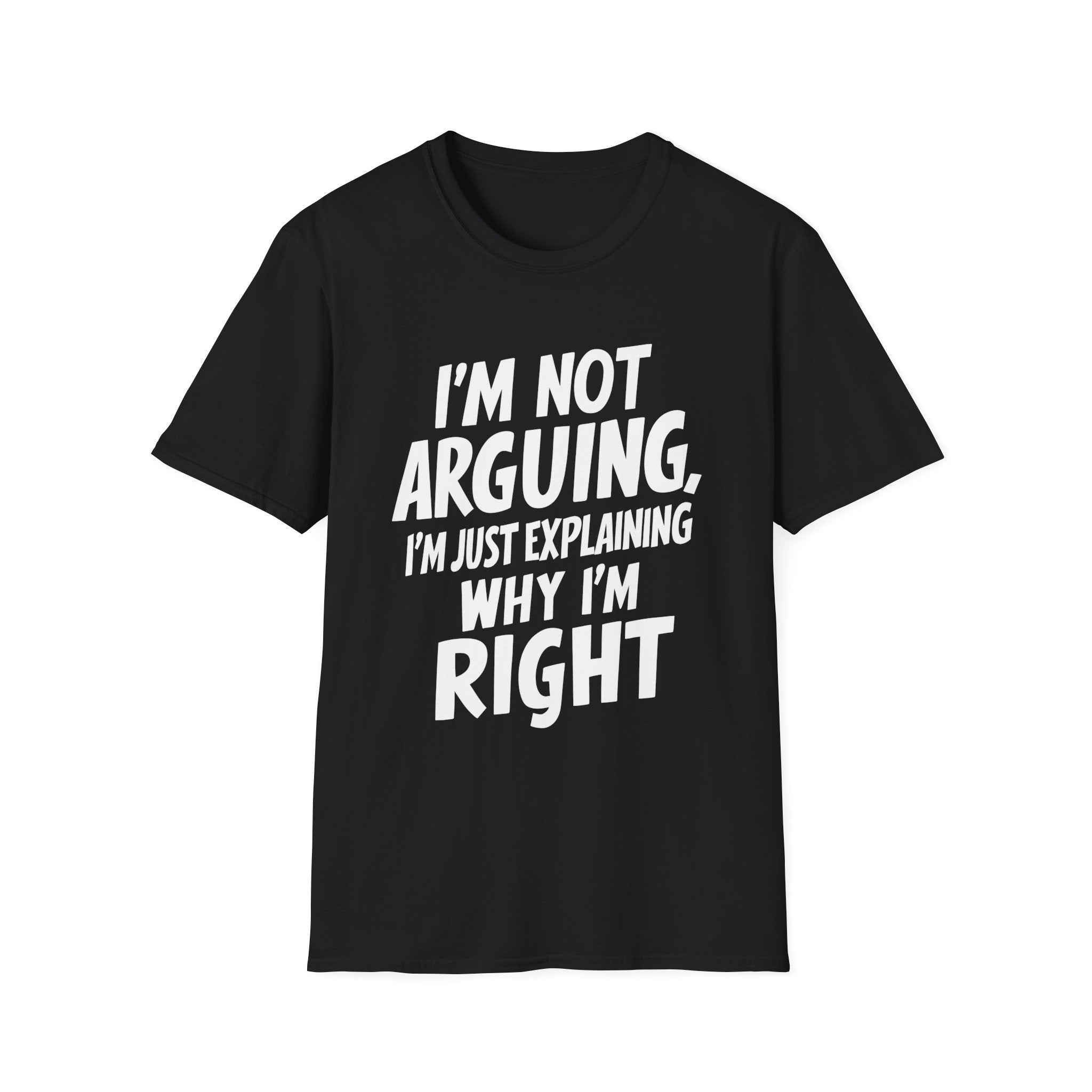 I'm Not Arguing I'm Just Explaining Why I'm Right Shirt | Sarcasm Gifts | Unisex Sarcastic T Shirt