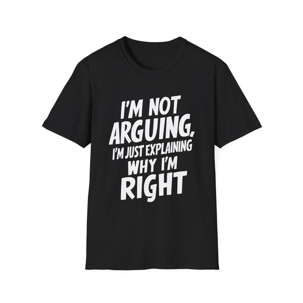 I'm Not Arguing I'm Just Explaining Why I'm Right Shirt | Sarcasm Gifts | Unisex Sarcastic T Shirt