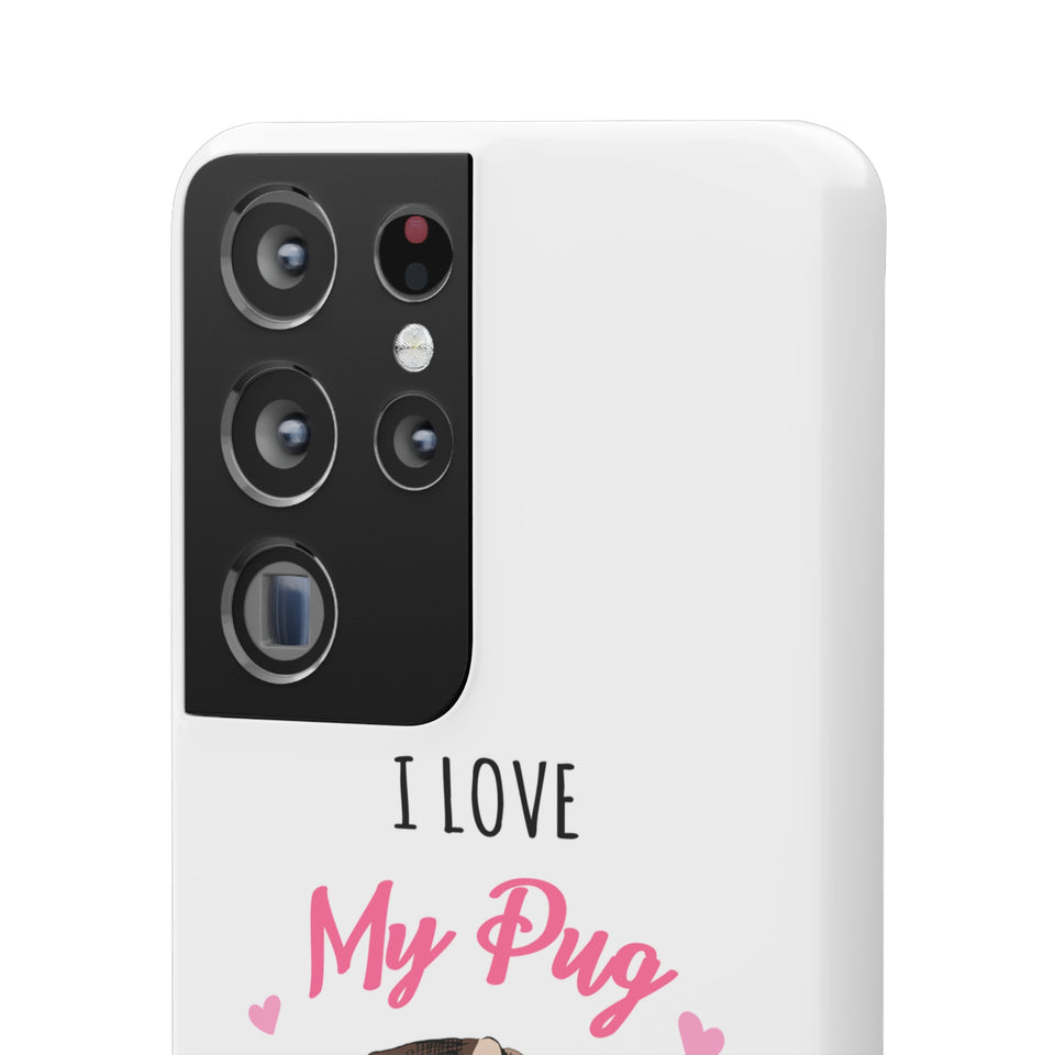 Pug Phone Case | I Love My Pug Phone Case | Pug iPhone & Samsung Galaxy Snap Cases
