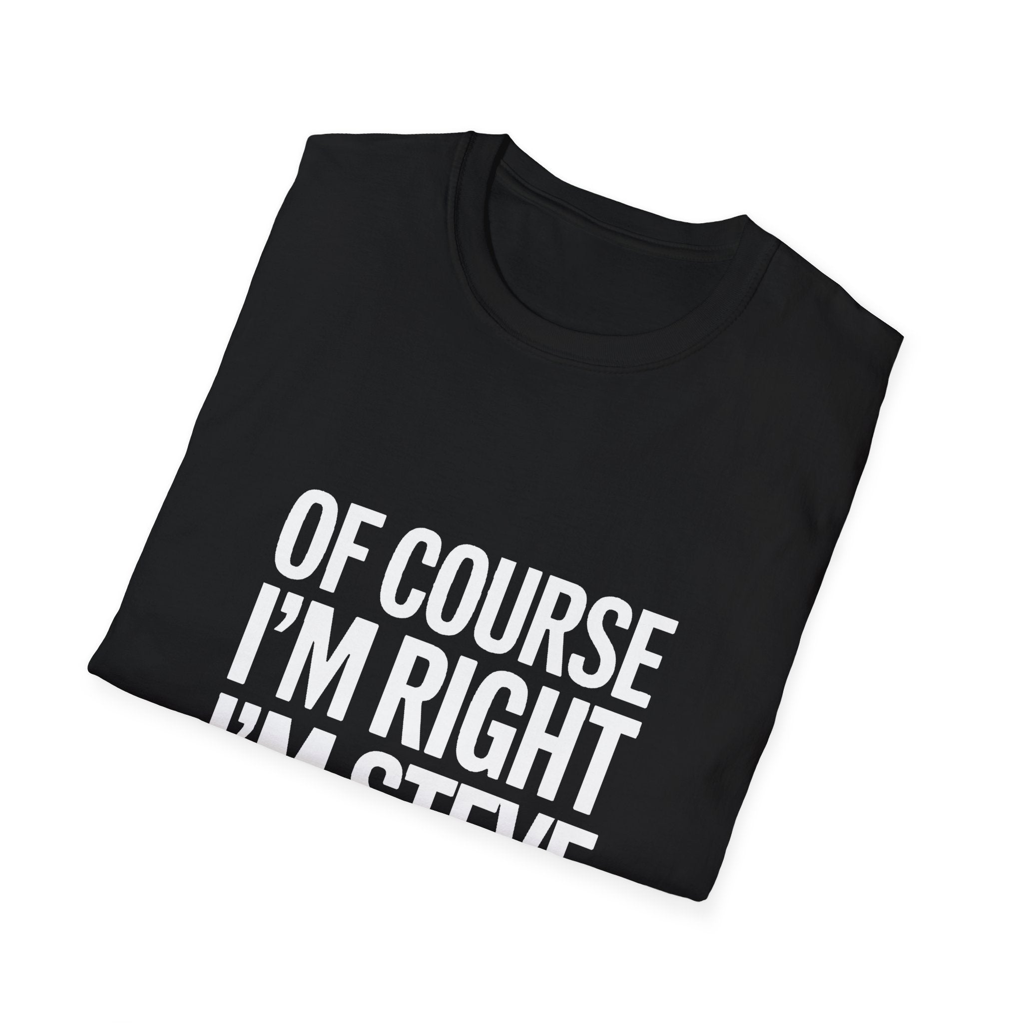 Funny Unisex T-Shirt - Of Course I'm Right I'm Steve Shirt