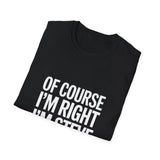 Funny Unisex T-Shirt - Of Course I'm Right I'm Steve Shirt Funny Unisex T-Shirt - Of Course I'm Right I'm Steve Shirt