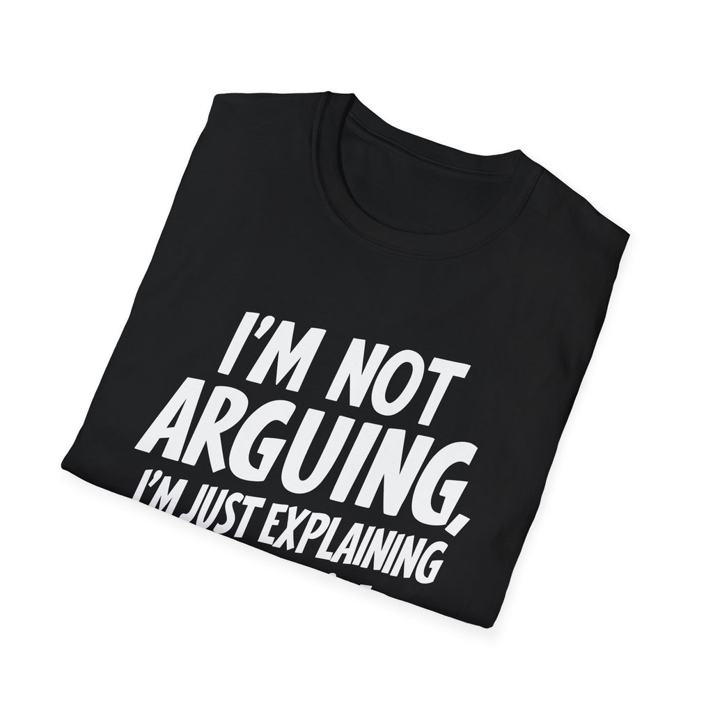 I'm Not Arguing I'm Just Explaining Why I'm Right Shirt | Sarcasm Gifts | Unisex Sarcastic T Shirt