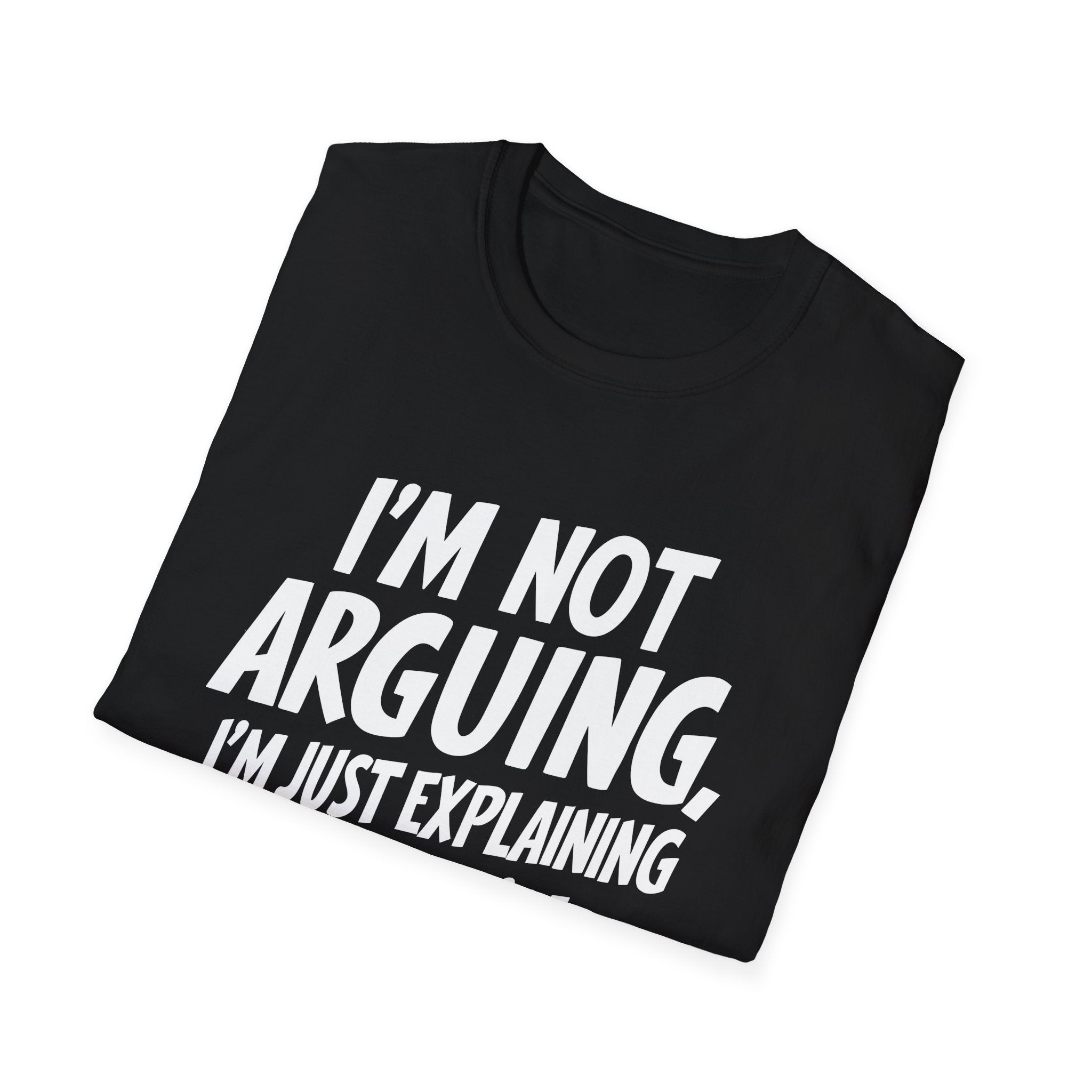 I'm Not Arguing I'm Just Explaining Why I'm Right Shirt | Sarcasm Gifts | Unisex Sarcastic T Shirt