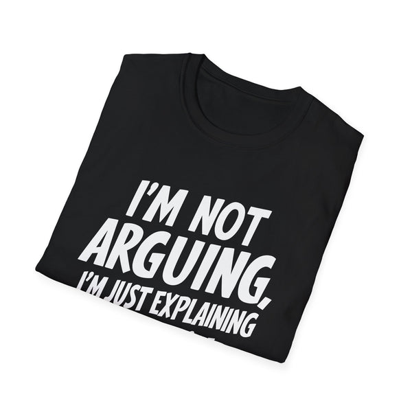 I'm Not Arguing I'm Just Explaining Why I'm Right Shirt | Sarcasm Gifts | Unisex Sarcastic T Shirt