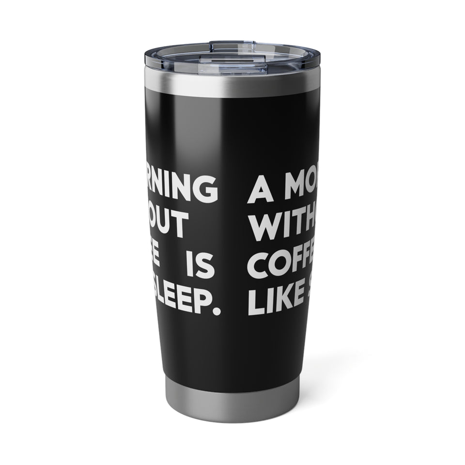 Coffee Lover Tumbler - A Morning Without Coffee Is Like Sleep Mug