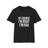 Funny Unisex T-Shirt - Of Course I'm Right I'm Kai Shirt Funny Unisex T-Shirt - Of Course I'm Right I'm Kai Shirt