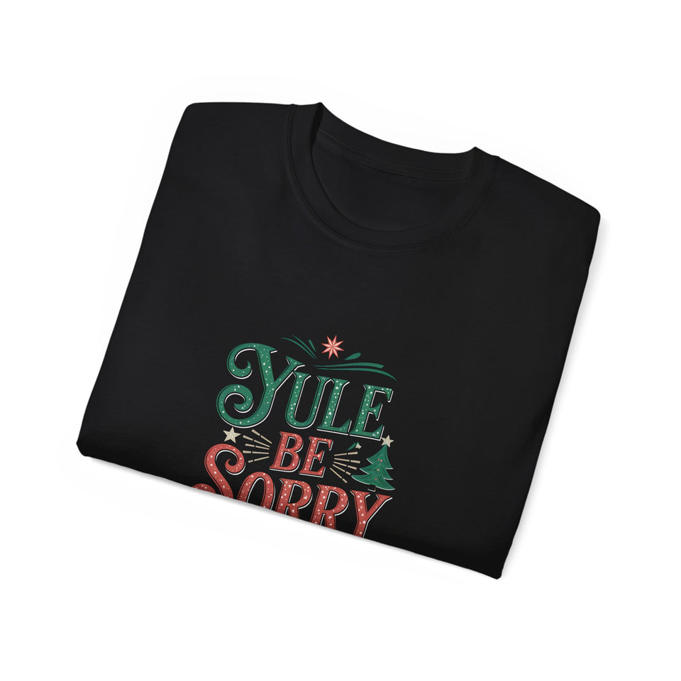 Yule Be Sorry Xmas Ugly Christmas Shirt | Merry Ugly Xmas Gifts | Ugly Christmas Merchandise | Christmas Unisex T-Shirt