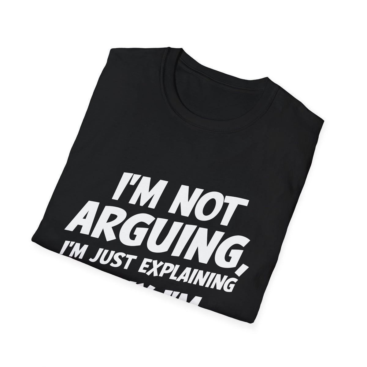 I'm Not Arguing I'm Just Explaining Why I'm Right 2 Shirt | Sarcasm Gifts | Unisex Sarcastic T Shirt