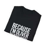 Because I'm Oliver That's Why Unisex T-Shirt Because I'm Oliver That's Why Unisex T-Shirt