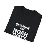 Because I'm Noah That's Why Unisex T-Shirt Because I'm Noah That's Why Unisex T-Shirt