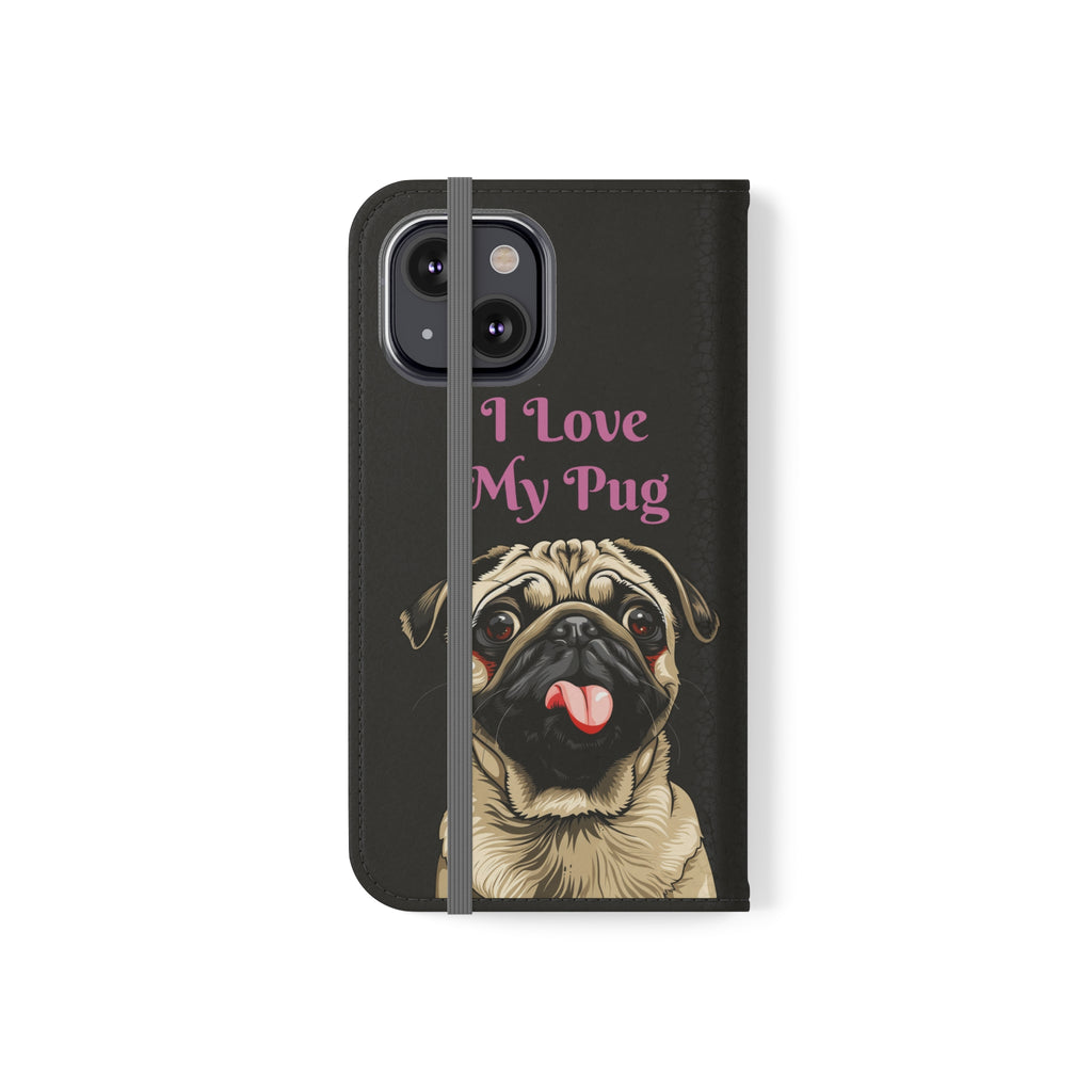 Pug Phone Case | I Love My Pug Wallet Phone Case | IPhone & Samsung Galaxy Pug Flip Cases