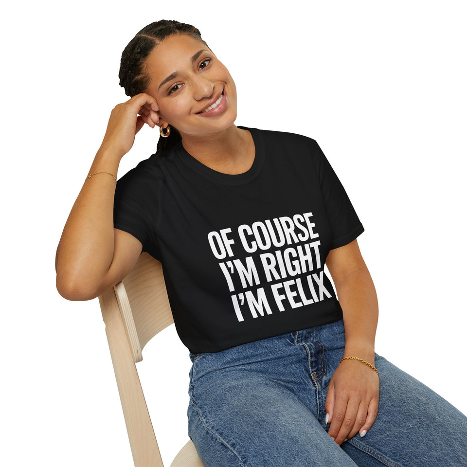 Funny Unisex T-Shirt - Of Course I'm Right I'm Felix Shirt