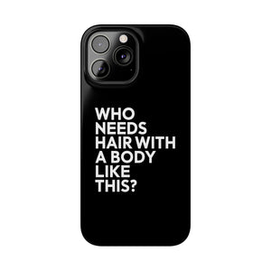 Premium Who Needs Hair With A Body Like This iPhone Case | Funny Bald Gifts Slim Phone Cases Premium Who Needs Hair With A Body Like This iPhone Case | Funny Bald Gifts Slim Phone Cases