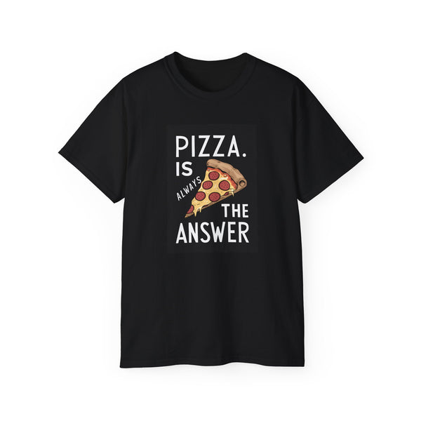 Pizza Is Always The Answer Shirt | Pizza Gifts | Pizza Lover Merchandise | Pizza Gifts | Pizza Presents Unisex T-Shirt