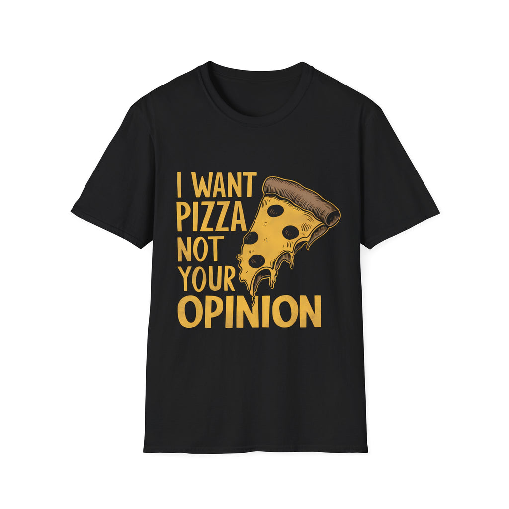 I Want Pizza Not Your Opinion Shirt | Pizza Lover Gifts | Pizza Unisex T-Shirt