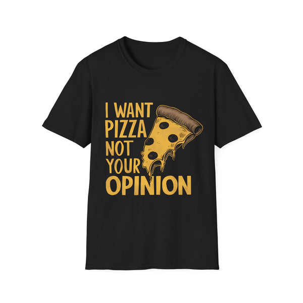 I Want Pizza Not Your Opinion Shirt | Pizza Lover Gifts | Pizza Unisex T-Shirt