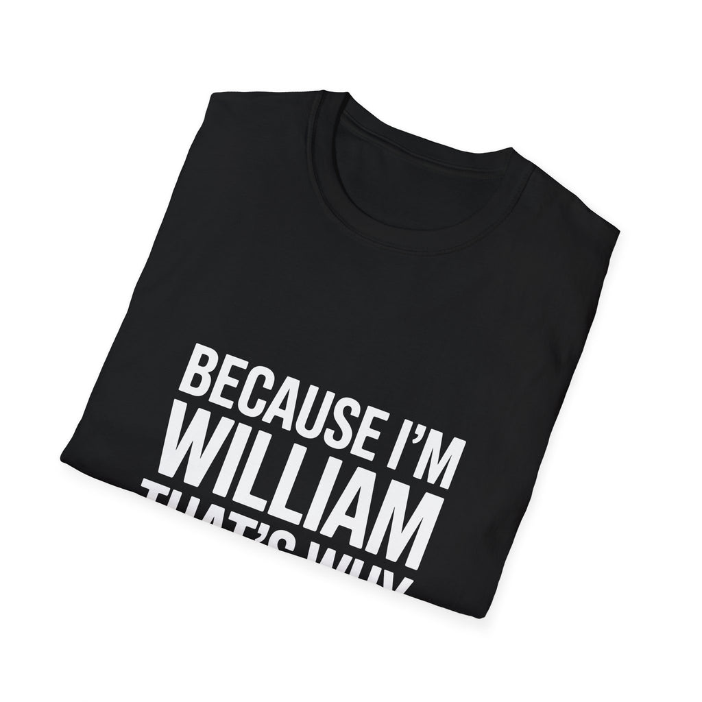 Because I'm William That's Why Unisex T-Shirt