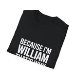 Because I'm William That's Why Unisex T-Shirt Because I'm William That's Why Unisex T-Shirt
