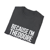 Because I'm Theodore That's Why Unisex T-Shirt Because I'm Theodore That's Why Unisex T-Shirt