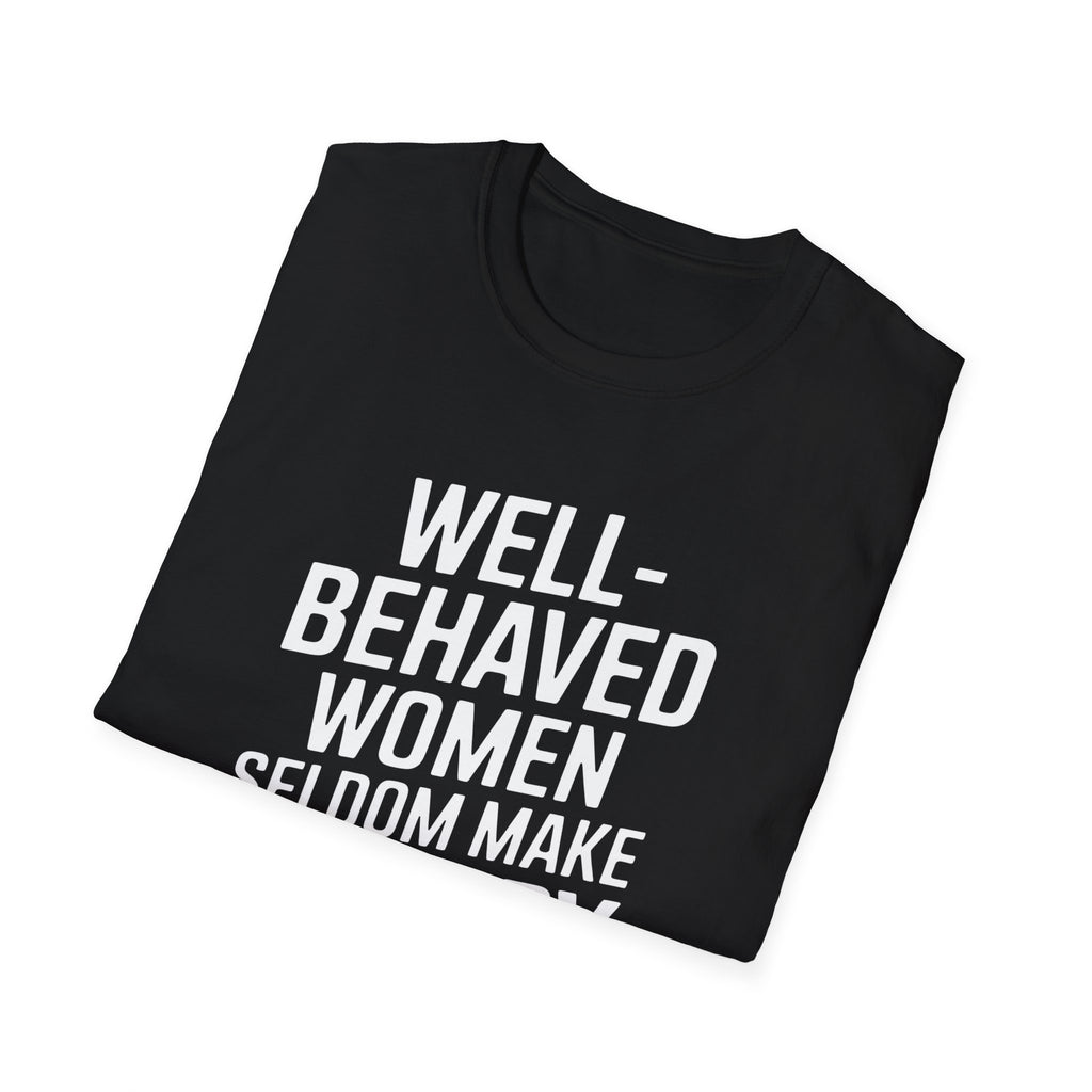 Well-Behaved Women Seldom Make History Feminism - Unisex Softstyle Feminist T-Shirt