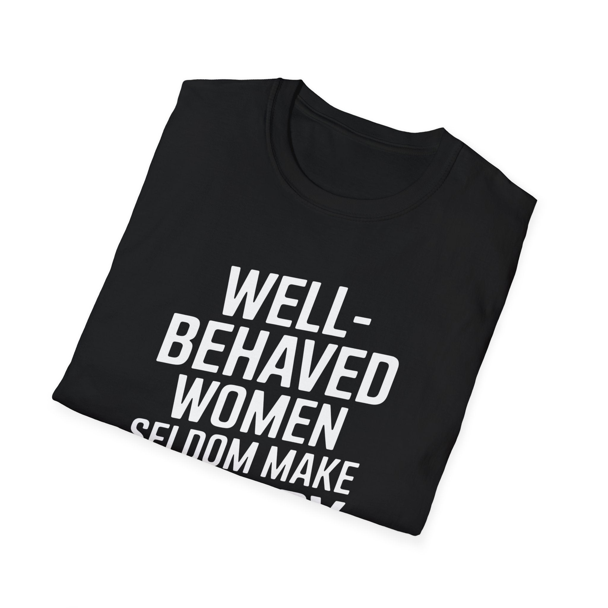 Well-Behaved Women Seldom Make History Feminism - Unisex Softstyle Feminist T-Shirt