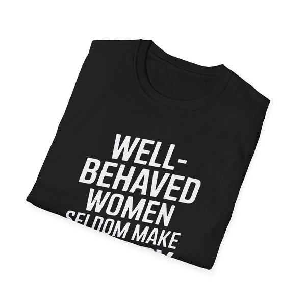 Well-Behaved Women Seldom Make History Feminism - Unisex Softstyle Feminist T-Shirt