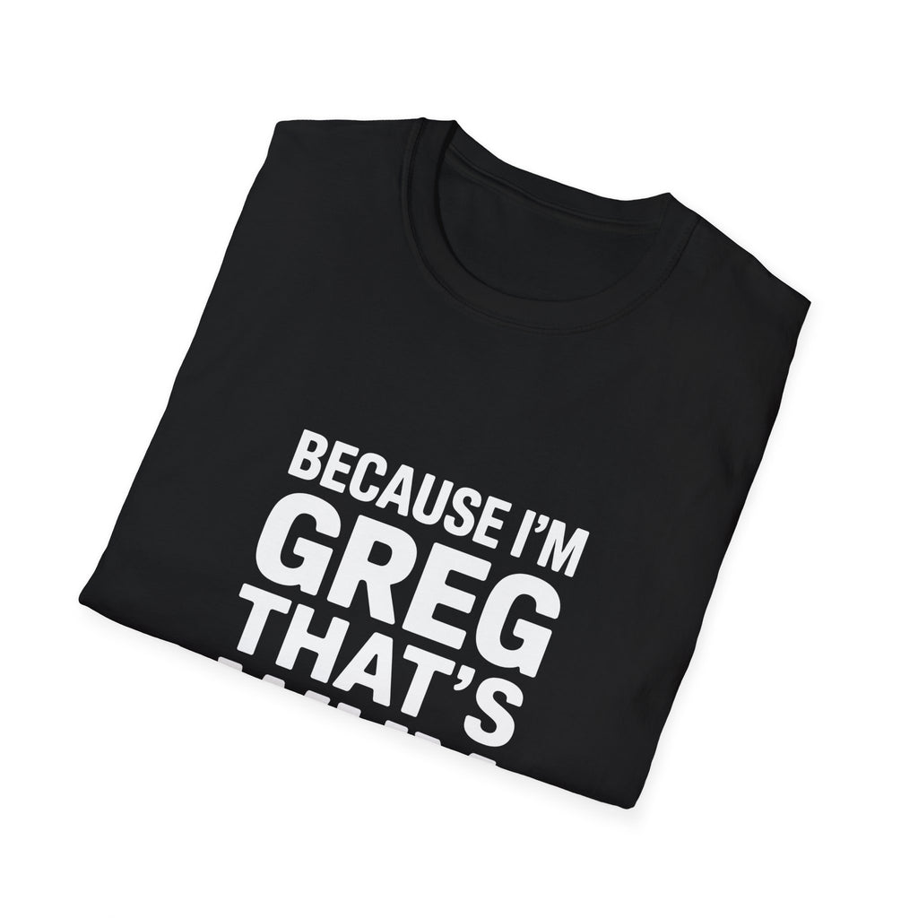 Because I'm Greg That's Why Unisex T-Shirt